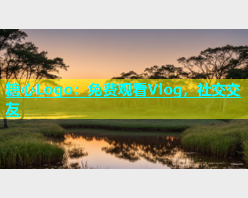糖心Logo：免费观看Vlog，社交交友  第1张