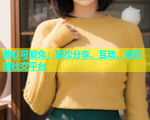 糖心可爱兔：轻松分享、互动、娱乐的社交平台  第2张