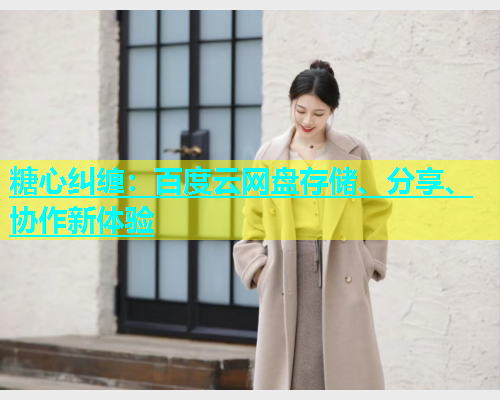 糖心纠缠：百度云网盘存储、分享、协作新体验
