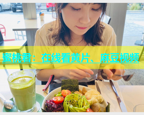 蜜桃君：在线看黄片、麻豆视频