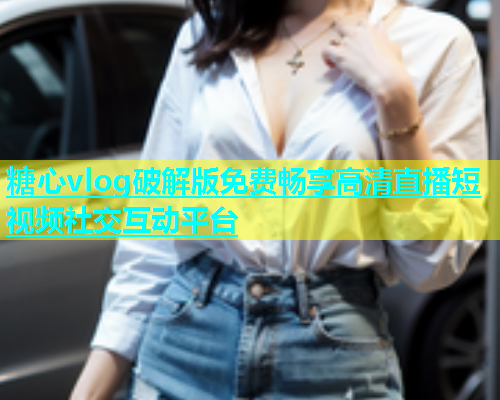 糖心vlog破解版免费畅享高清直播短视频社交互动平台